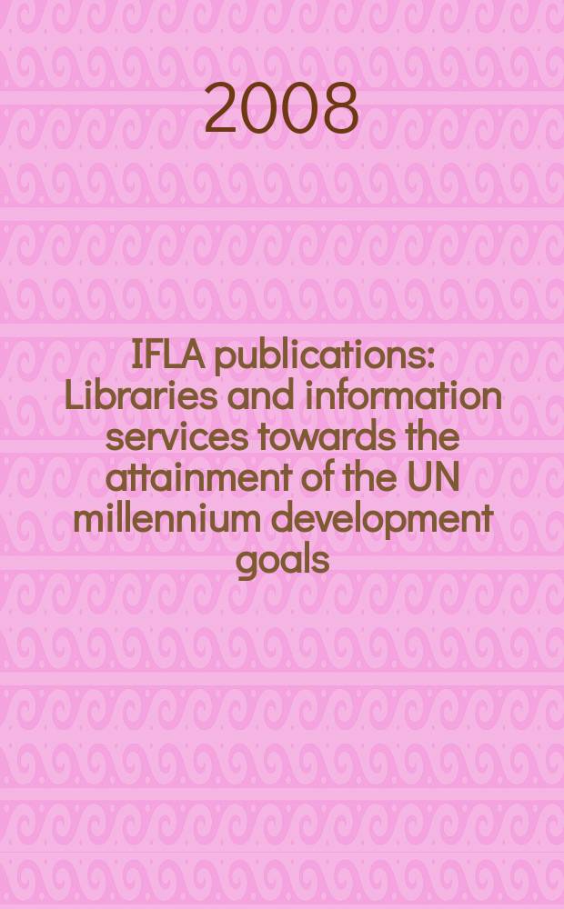 IFLA publications : Libraries and information services towards the attainment of the UN millennium development goals