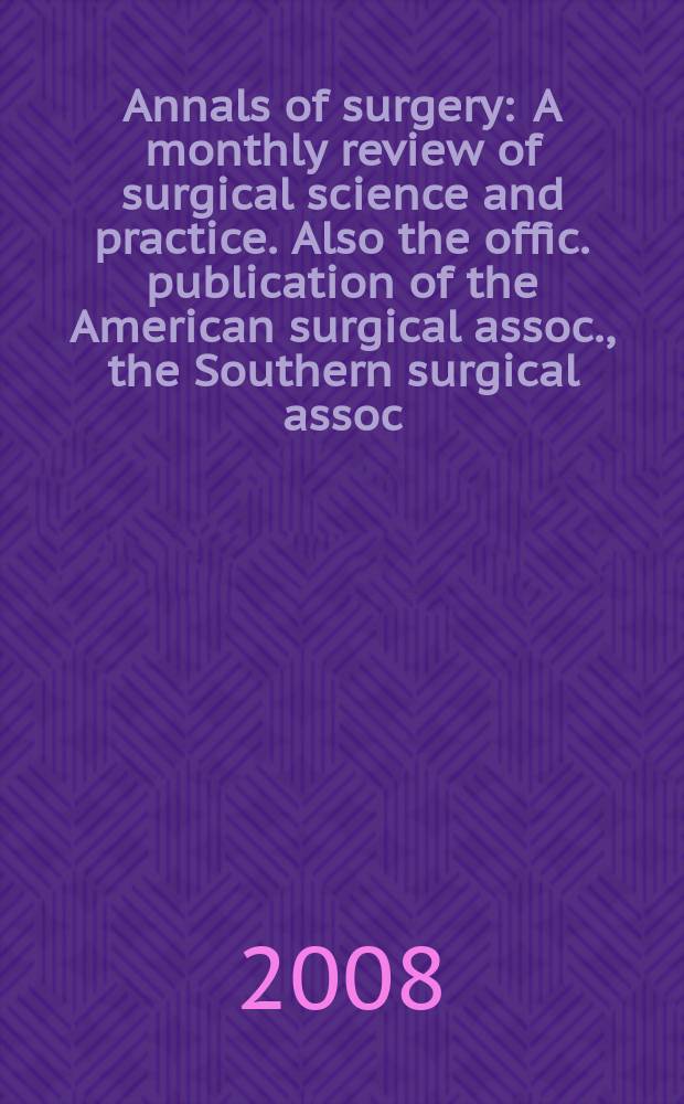 Annals of surgery : A monthly review of surgical science and practice. Also the offic. publication of the American surgical assoc., the Southern surgical assoc., Philadelphia acad. of surgery, New York surgical soc. Vol. 248, № 6 : Proceedings of the 15th Annual meeting of the European surgical association, April 2008, Venice, Italy = Материалы 15 ежегодного съезда Европейской хирургической ассоциации.