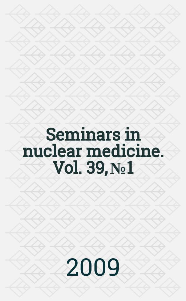 Seminars in nuclear medicine. Vol. 39, № 1
