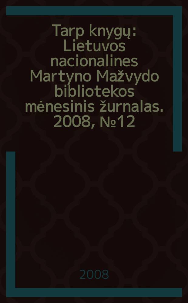 Tarp knygų : Lietuvos nacionalines Martyno Mažvydo bibliotekos mėnesinis žurnalas. 2008, №12 (599)