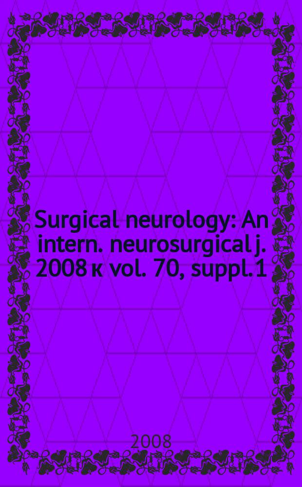 Surgical neurology : An intern. neurosurgical j. 2008 к vol. 70, suppl. 1 : A supplement of the Taiwan neuroscience alliance