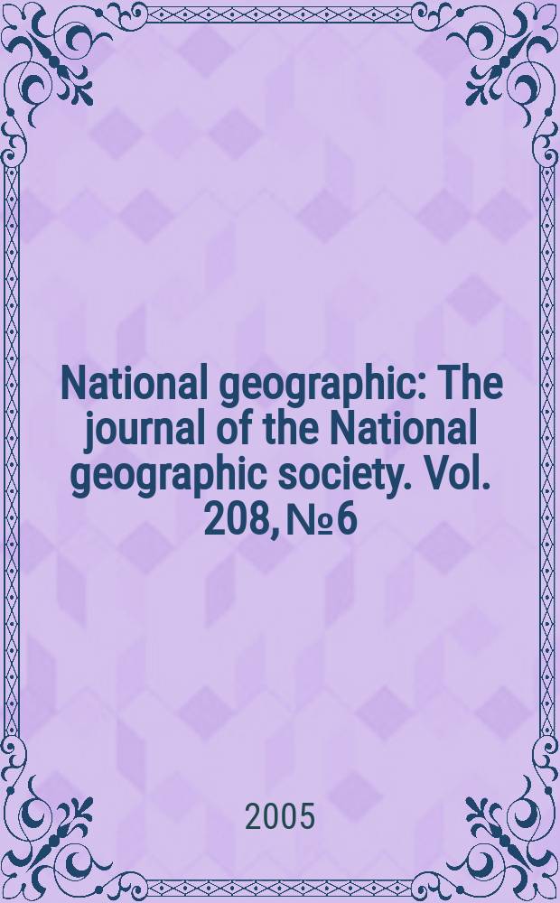 National geographic : The journal of the National geographic society. Vol. 208, № 6
