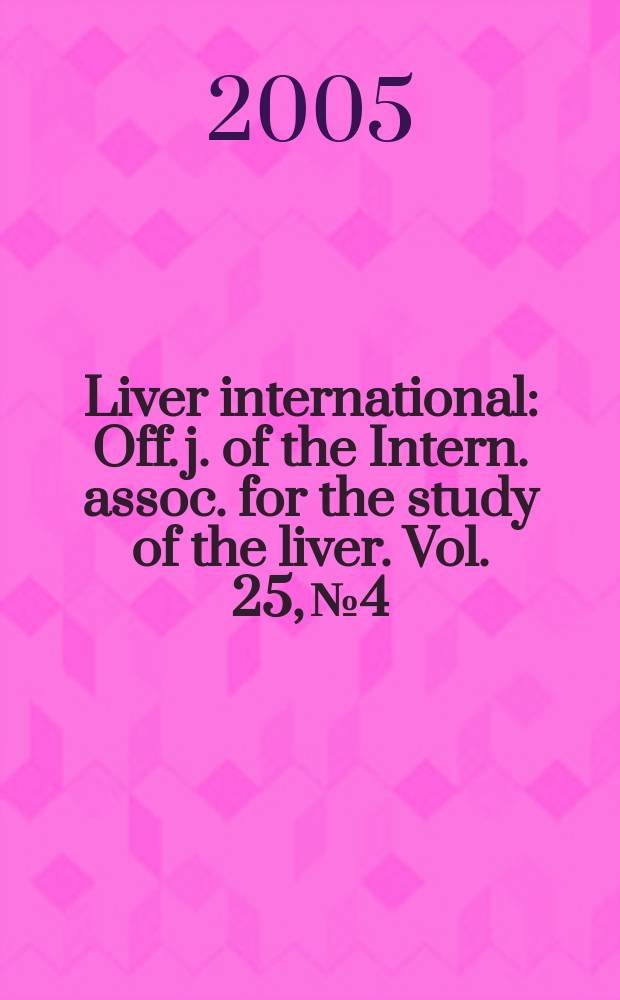 Liver international : Off. j. of the Intern. assoc. for the study of the liver. Vol. 25, № 4