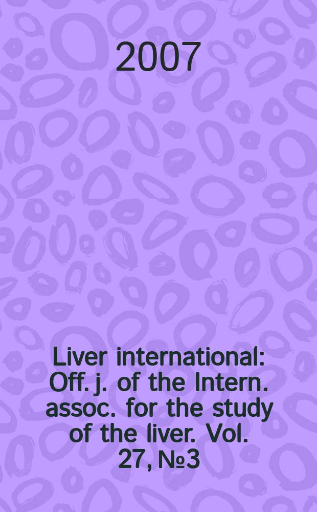 Liver international : Off. j. of the Intern. assoc. for the study of the liver. Vol. 27, № 3