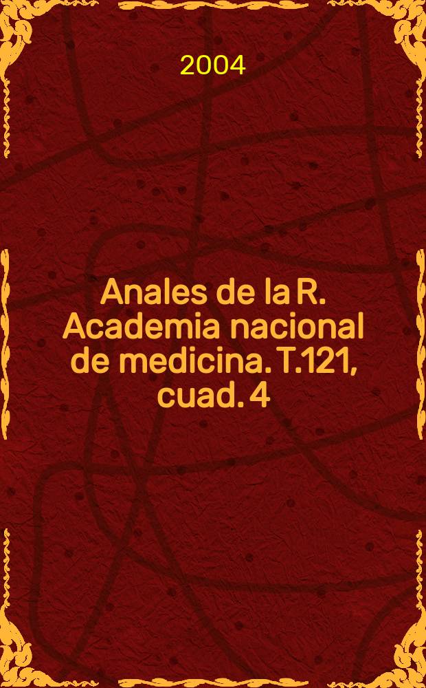 Anales de la R. Academia nacional de medicina. T.121, cuad. 4
