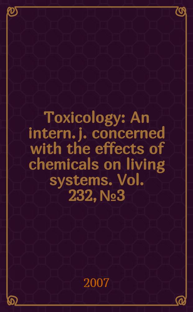 Toxicology : An intern. j. concerned with the effects of chemicals on living systems. Vol. 232, № 3