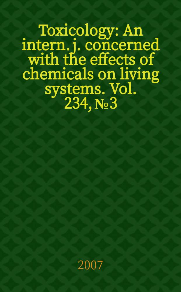 Toxicology : An intern. j. concerned with the effects of chemicals on living systems. Vol. 234, № 3