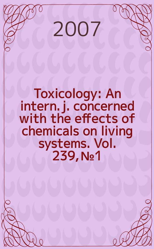 Toxicology : An intern. j. concerned with the effects of chemicals on living systems. Vol. 239, № 1/2