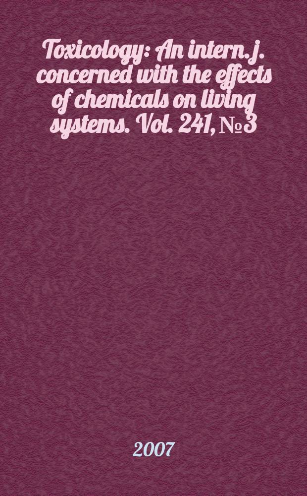 Toxicology : An intern. j. concerned with the effects of chemicals on living systems. Vol. 241, № 3