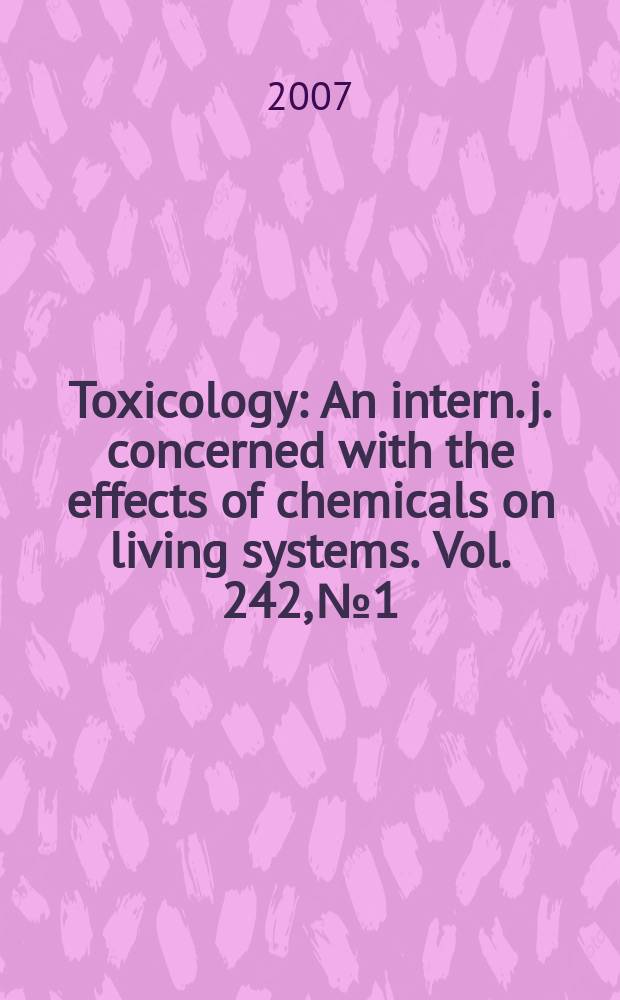 Toxicology : An intern. j. concerned with the effects of chemicals on living systems. Vol. 242, № 1/3