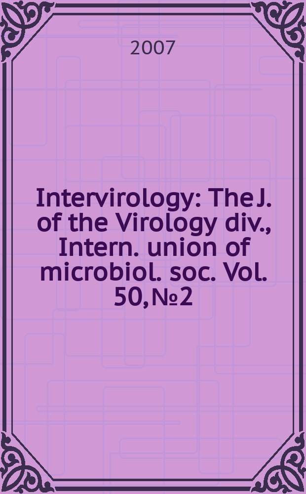 Intervirology : The J. of the Virology div., Intern. union of microbiol. soc. Vol. 50, № 2