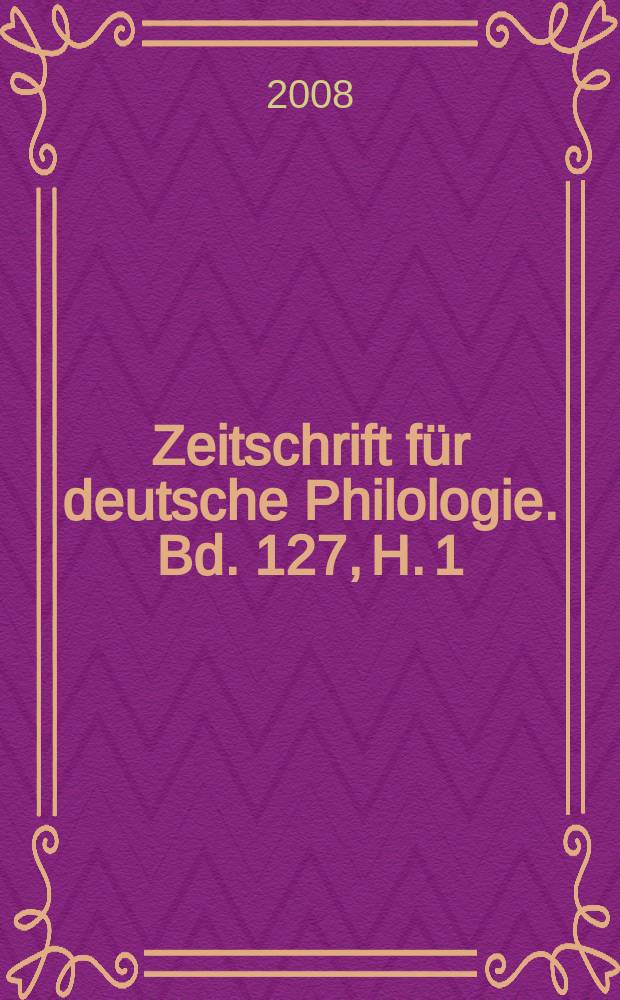 Zeitschrift für deutsche Philologie. Bd. 127, H. 1