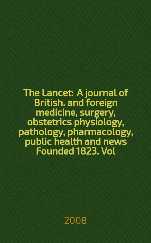 The Lancet : A journal of British. and foreign medicine, surgery, obstetrics physiology, pathology, pharmacology , public health and news Founded 1823. Vol. 371, № 9621