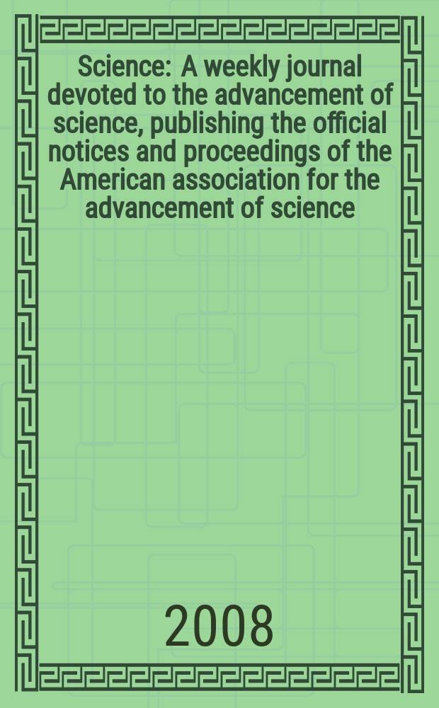 Science : A weekly journal devoted to the advancement of science, publishing the official notices and proceedings of the American association for the advancement of science. Vol. 320, № 5874