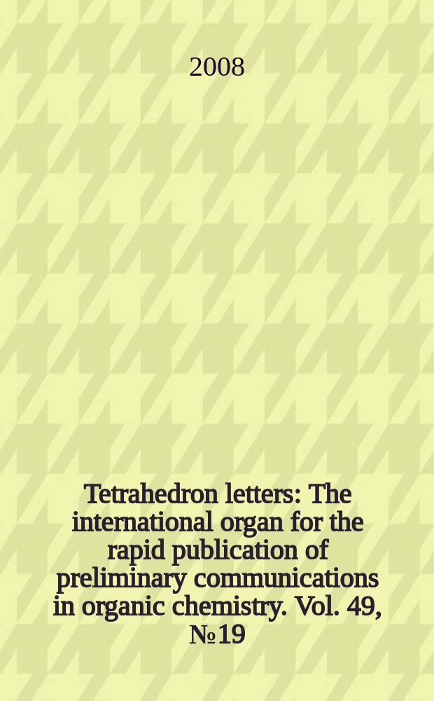 Tetrahedron letters : The international organ for the rapid publication of preliminary communications in organic chemistry. Vol. 49, № 19