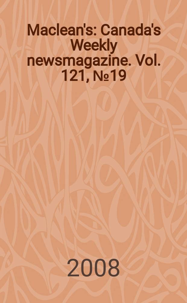 Maclean's : Canada's Weekly newsmagazine. Vol. 121, № 19