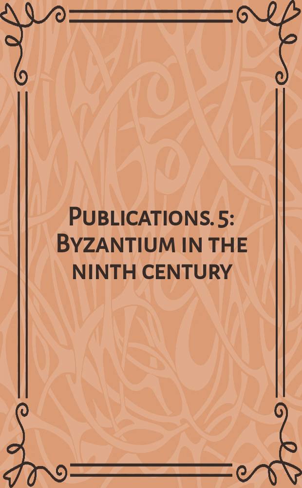 Publications. 5 : Byzantium in the ninth century: dead or alive? = Византия в 9-м веке: смерть или жизнь?