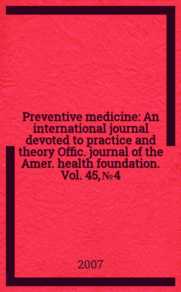 Preventive medicine : An international journal devoted to practice and theory Offic. journal of the Amer. health foundation. Vol. 45, № 4