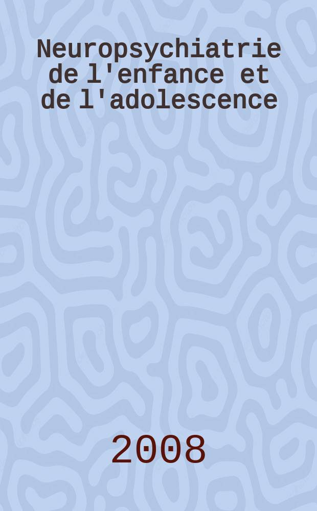 Neuropsychiatrie de l'enfance et de l'adolescence : Anciennement "Revue de neuropsychiatrie infantile et d'hygi&egrave;ne mentale de l'enfance" Organe offic. de la Soc. fran&ccedil;aise de psychiatrie de l'enfant et de l'adolescent. Vol. 56, № 3