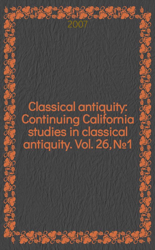 Classical antiquity : Continuing California studies in classical antiquity. Vol. 26, № 1