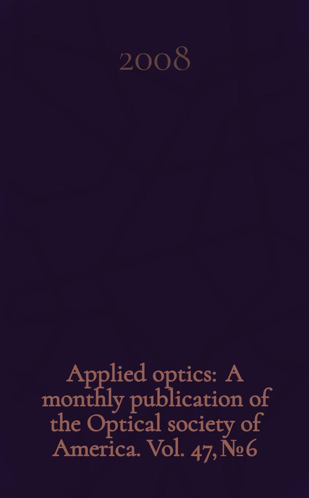 Applied optics : A monthly publication of the Optical society of America. Vol. 47, № 6