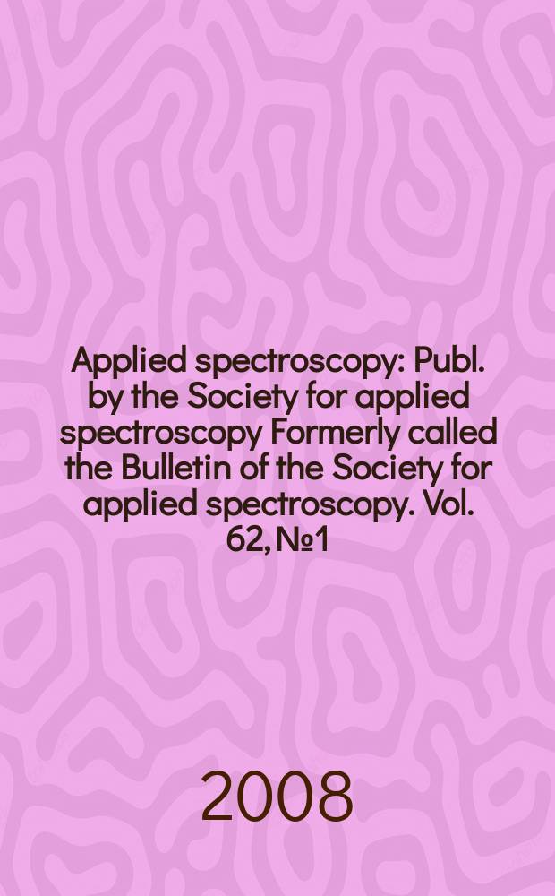 Applied spectroscopy : Publ. by the Society for applied spectroscopy Formerly called the Bulletin of the Society for applied spectroscopy. Vol. 62, № 1
