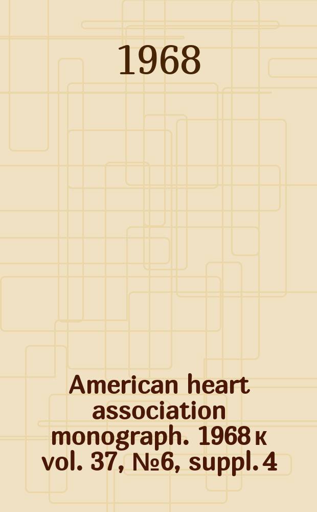 American heart association monograph. 1968 к vol. 37, № 6, suppl. 4 = American heart association monograph. № 21 : Diagrammatic portrayal of variations in cardiac structure