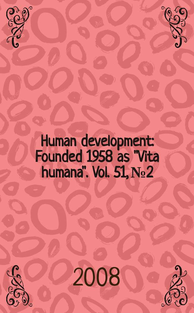 Human development : Founded 1958 as "Vita humana". Vol. 51, № 2