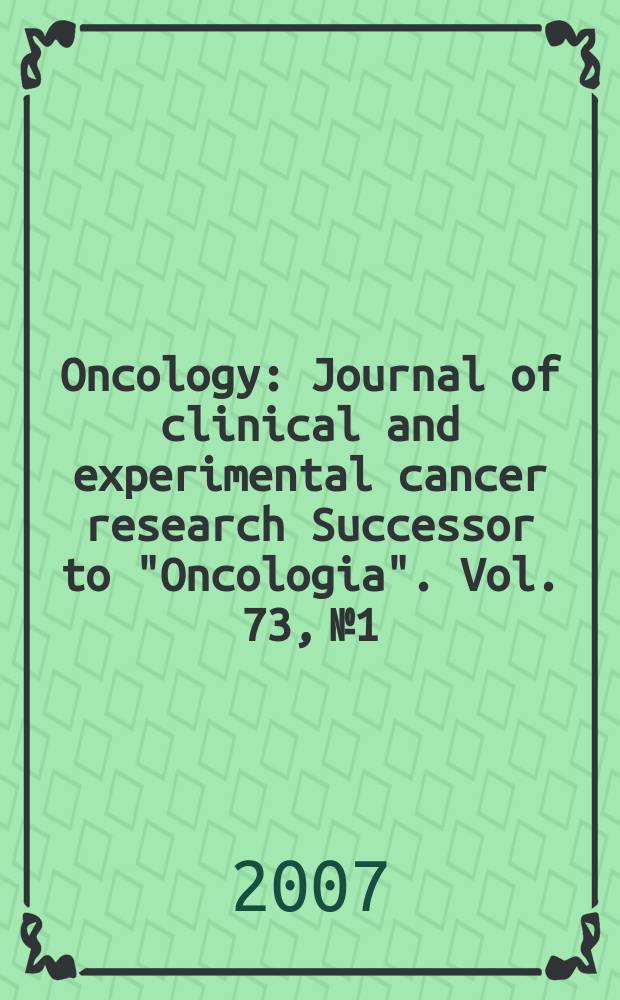 Oncology : Journal of clinical and experimental cancer research Successor to "Oncologia". Vol. 73, № 1/2