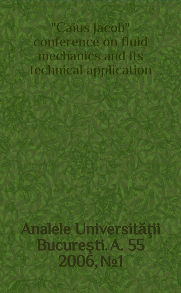 Analele Universităţii Bucureşti. A. 55 2006, № 1 : Proceedings of 30th "Caius Jacob" conference on fluid mechanics and its technical application