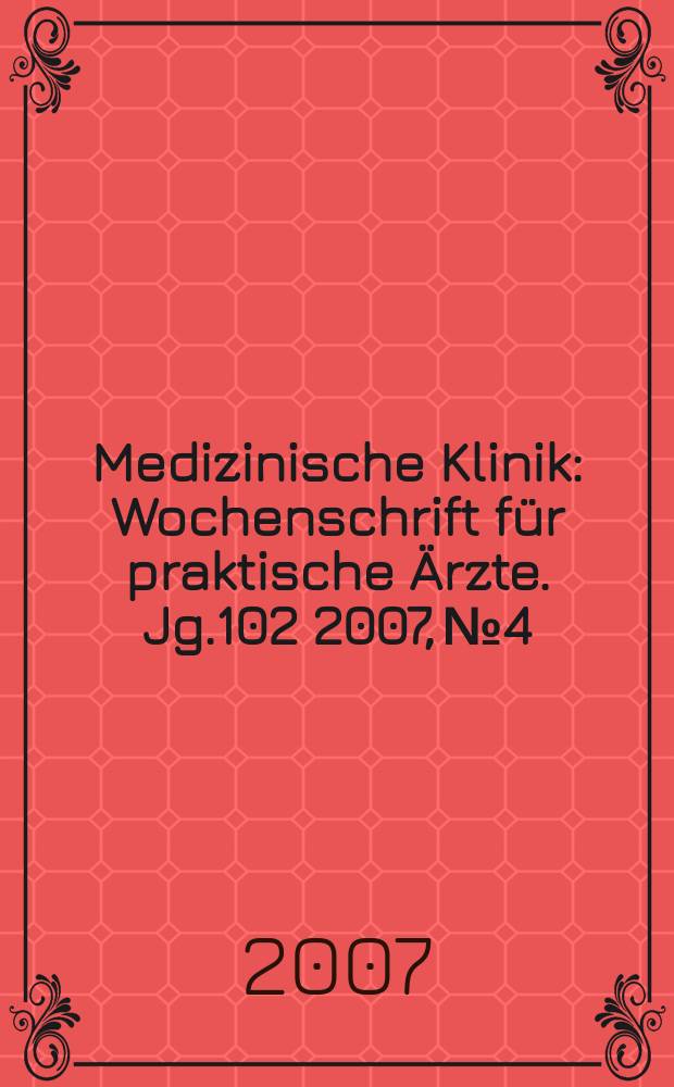 Medizinische Klinik : Wochenschrift für praktische Ärzte. Jg.102 2007, № 4