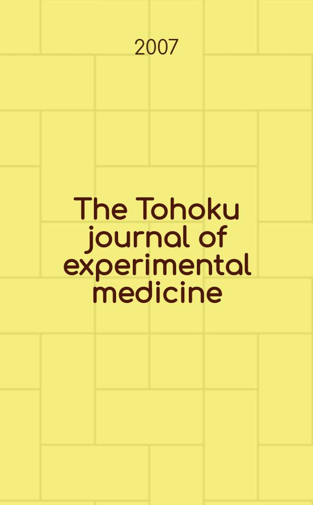 The Tohoku journal of experimental medicine : Incorporating "Arbeiten aus dem Anatomischen Inst. der kaiserlich-japanischen Univ. zu Sendai" and "Mitteilungen über allgemeine Pathologie und pathologische Anatomie". Vol. 213, № 1