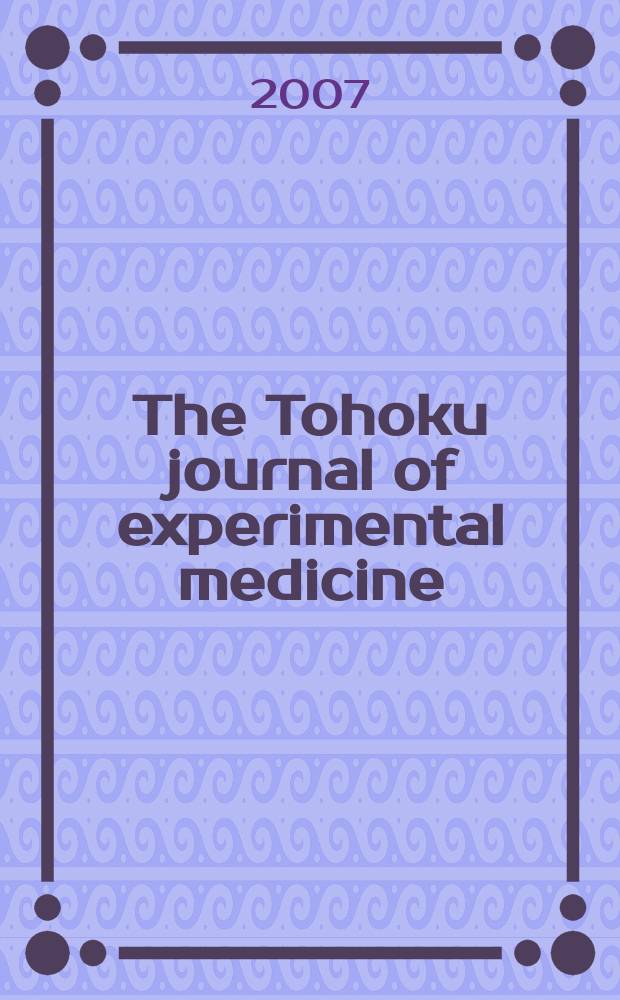 The Tohoku journal of experimental medicine : Incorporating "Arbeiten aus dem Anatomischen Inst. der kaiserlich-japanischen Univ. zu Sendai" and "Mitteilungen über allgemeine Pathologie und pathologische Anatomie". Vol. 213, № 2