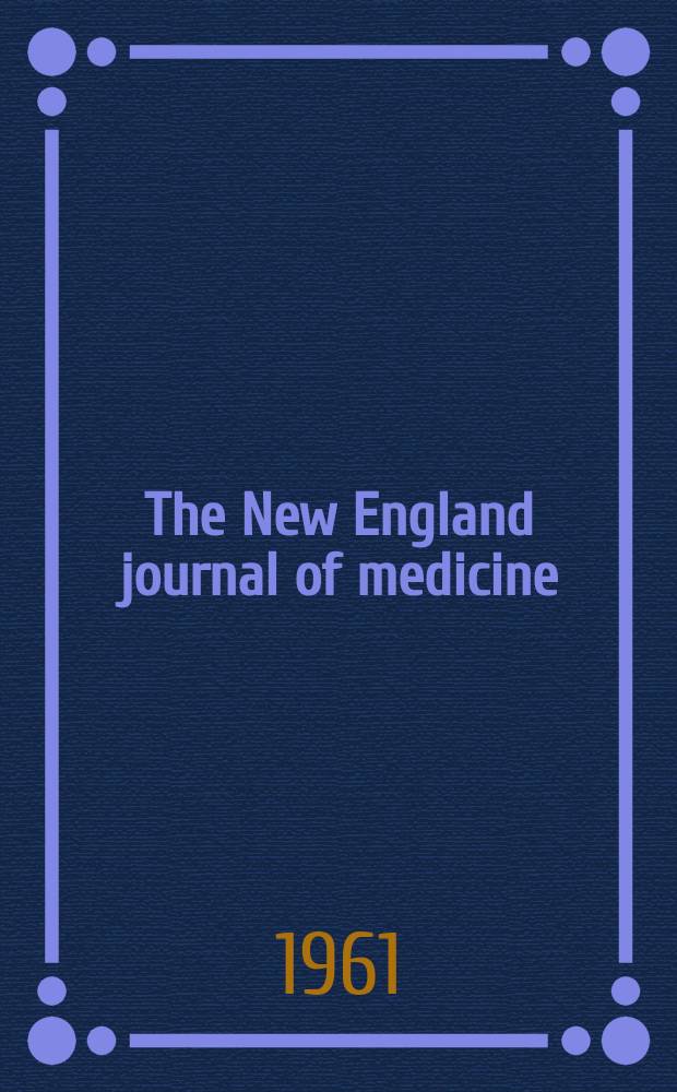 The New England journal of medicine : Formerly the Boston medical a. surgical journal. Vol. 264, № 6