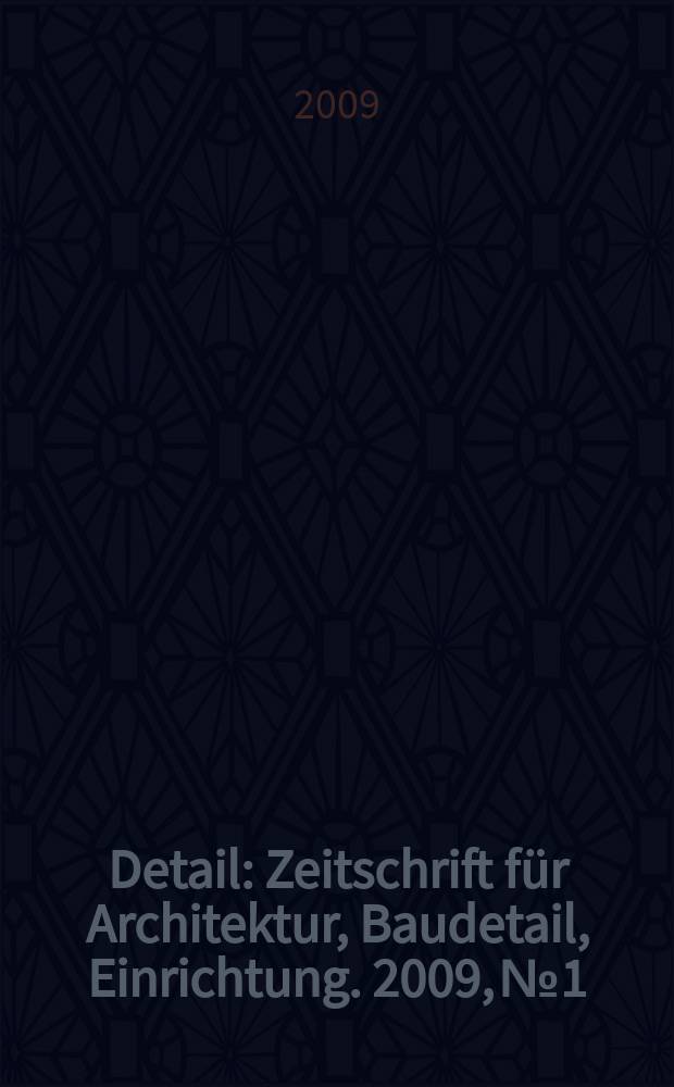 Detail : Zeitschrift für Architektur, Baudetail, Einrichtung. 2009, № 1/2