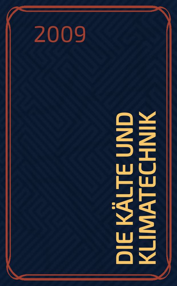 Die Kälte und Klimatechnik : Intern. Fachorgan für Kälte - Erzeugung, Klimatisieren, Kryotechnik. Jg. 62 2009, № 1