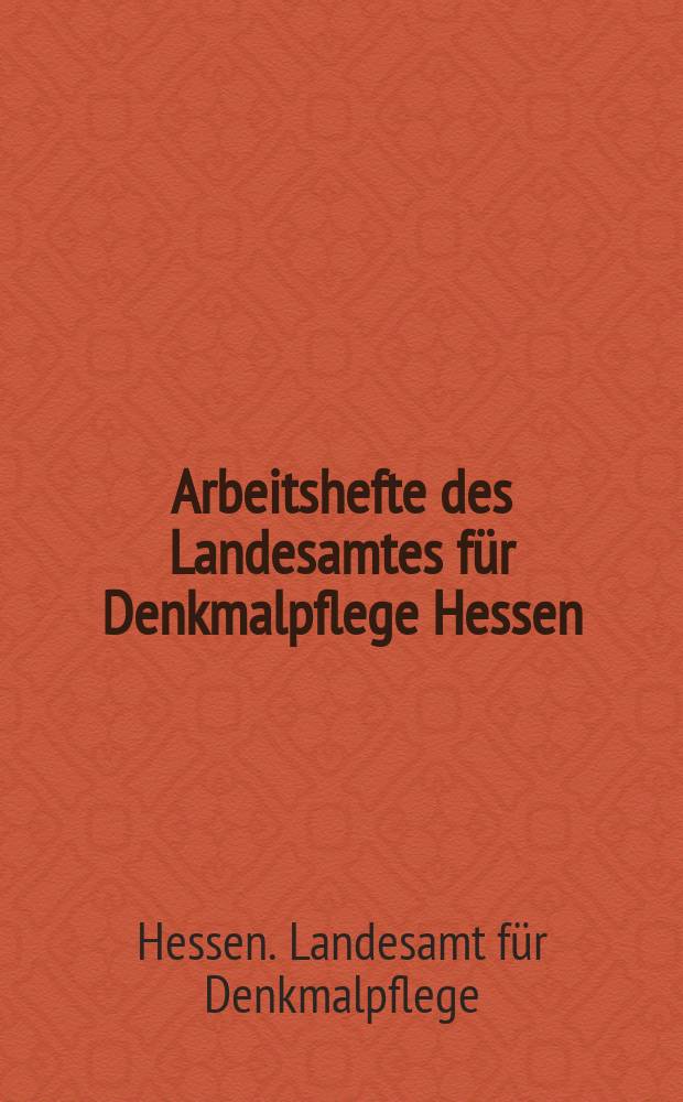 Arbeitshefte des Landesamtes für Denkmalpflege Hessen = Работы земельного ведомства Охраны памятников Гессена