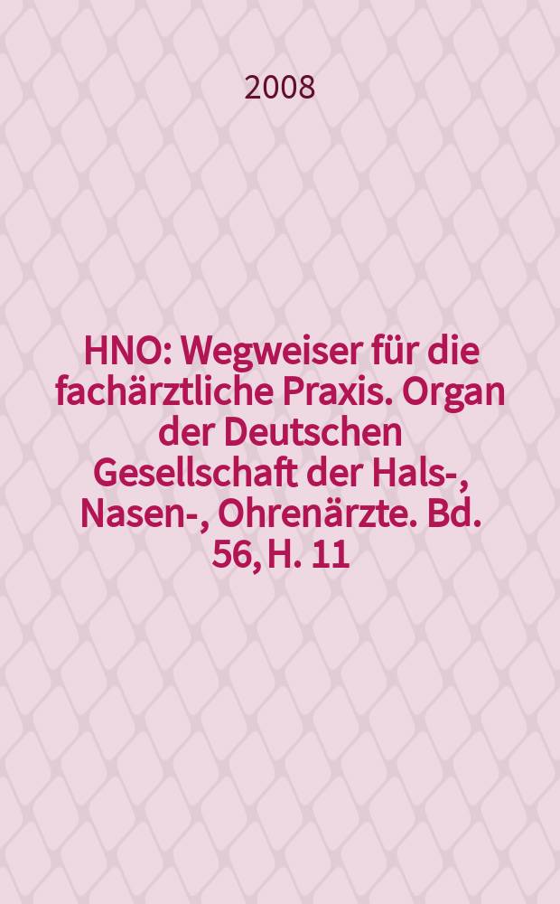 HNO : Wegweiser für die fachärztliche Praxis. Organ der Deutschen Gesellschaft der Hals-, Nasen-, Ohrenärzte. Bd. 56, H. 11