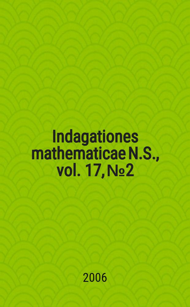 Indagationes mathematicae N.S., vol. 17, № 2 : Proc. of the Knkl. Nederl. akad. van wet. Previously also publ. as Proc. of the Knkl. Nederl. akad. van wet. N.S., vol. 17, № 2