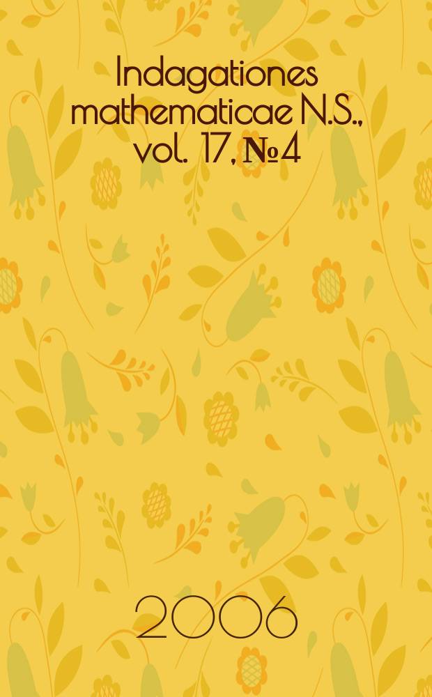 Indagationes mathematicae N.S., vol. 17, № 4 : Proc. of the Knkl. Nederl. akad. van wet. Previously also publ. as Proc. of the Knkl. Nederl. akad. van wet. N.S., vol. 17, № 4