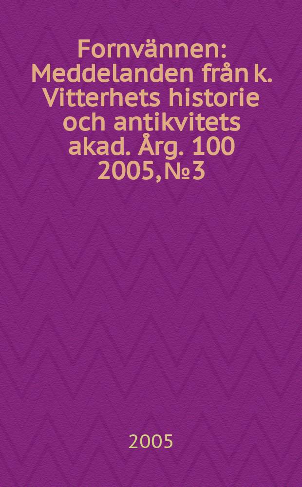 Fornvännen : Meddelanden från k. Vitterhets historie och antikvitets akad. Årg. 100 2005, № 3