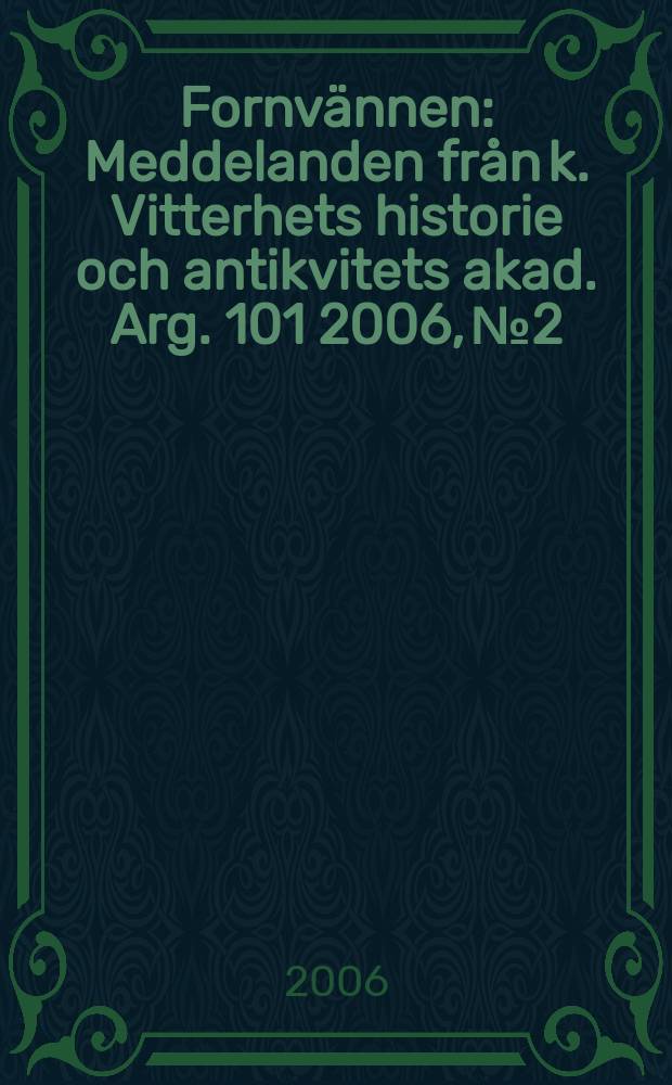 Fornvännen : Meddelanden från k. Vitterhets historie och antikvitets akad. [Arg.] 101 2006, № 2