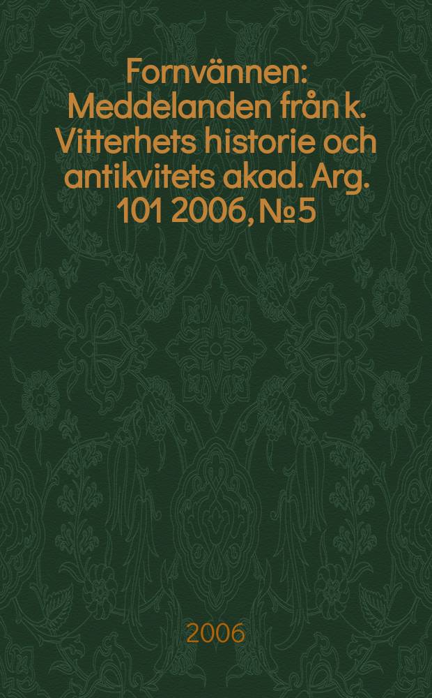 Fornvännen : Meddelanden från k. Vitterhets historie och antikvitets akad. [Arg.] 101 2006, № 5