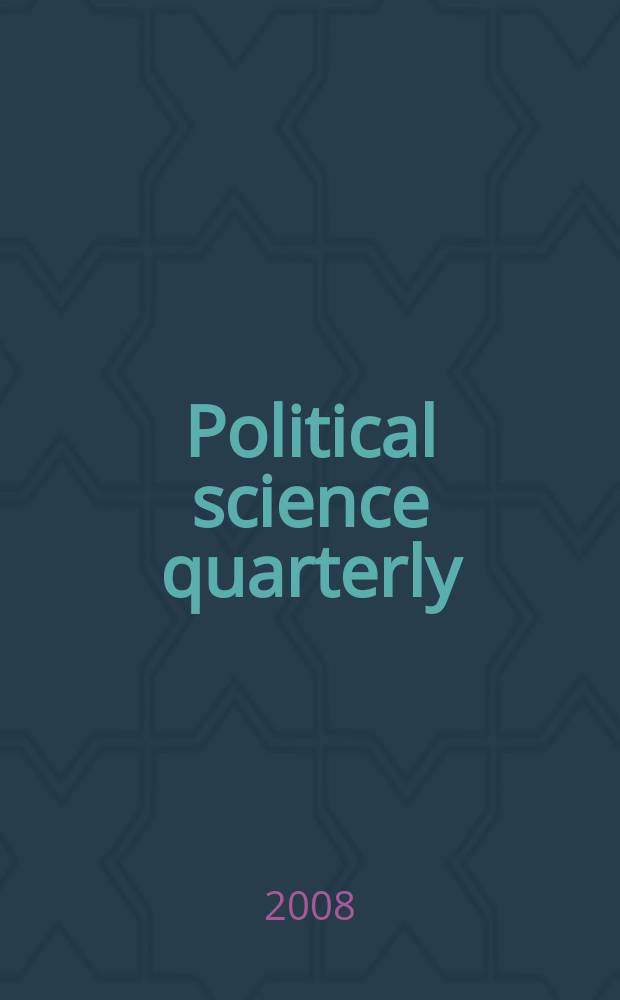 Political science quarterly : A review devoted to the historical statistical and comparative study of politics economics and public law. Vol.123, № 4