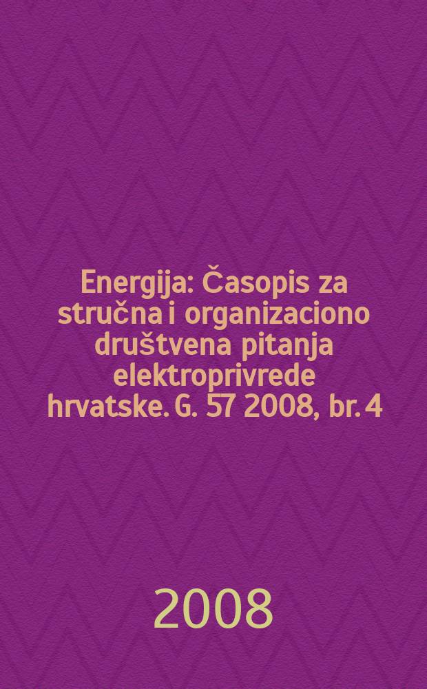 Energija : Časopis za stručna i organizaciono društvena pitanja elektroprivrede hrvatske. G. 57 2008, br. 4