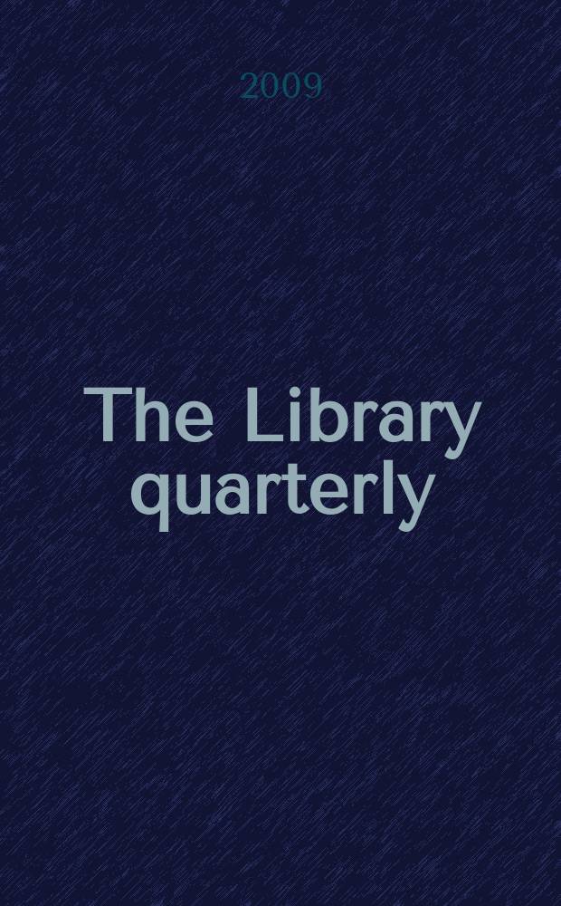 The Library quarterly : A journal of investigation and discussion in the field of library science Established by the Graduate library school of the University of Chicago with the co-operation of the American library association, the Bibliographical society of America, and the American library institute. Vol. 79, № 1