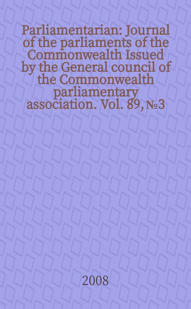 Parliamentarian : Journal of the parliaments of the Commonwealth Issued by the General council of the Commonwealth parliamentary association. Vol. 89, № 3