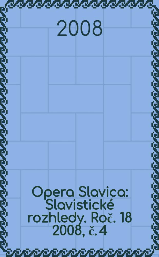 Opera Slavica : Slavistické rozhledy. Roč. 18 2008, č. 4