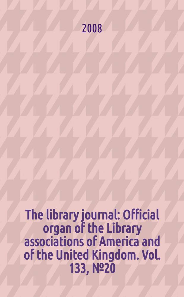 The library journal : Official organ of the Library associations of America and of the United Kingdom. Vol. 133, № 20