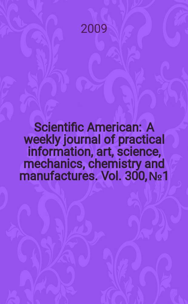 Scientific American : A weekly journal of practical information, art, science, mechanics, chemistry and manufactures. Vol. 300, № 1